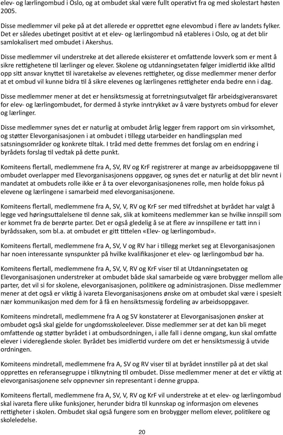 Det er således ubeenget posievt at et elev- og lærlingombud nå etableres i Oslo, og at det blir samlokalisert med ombudet i Akershus.