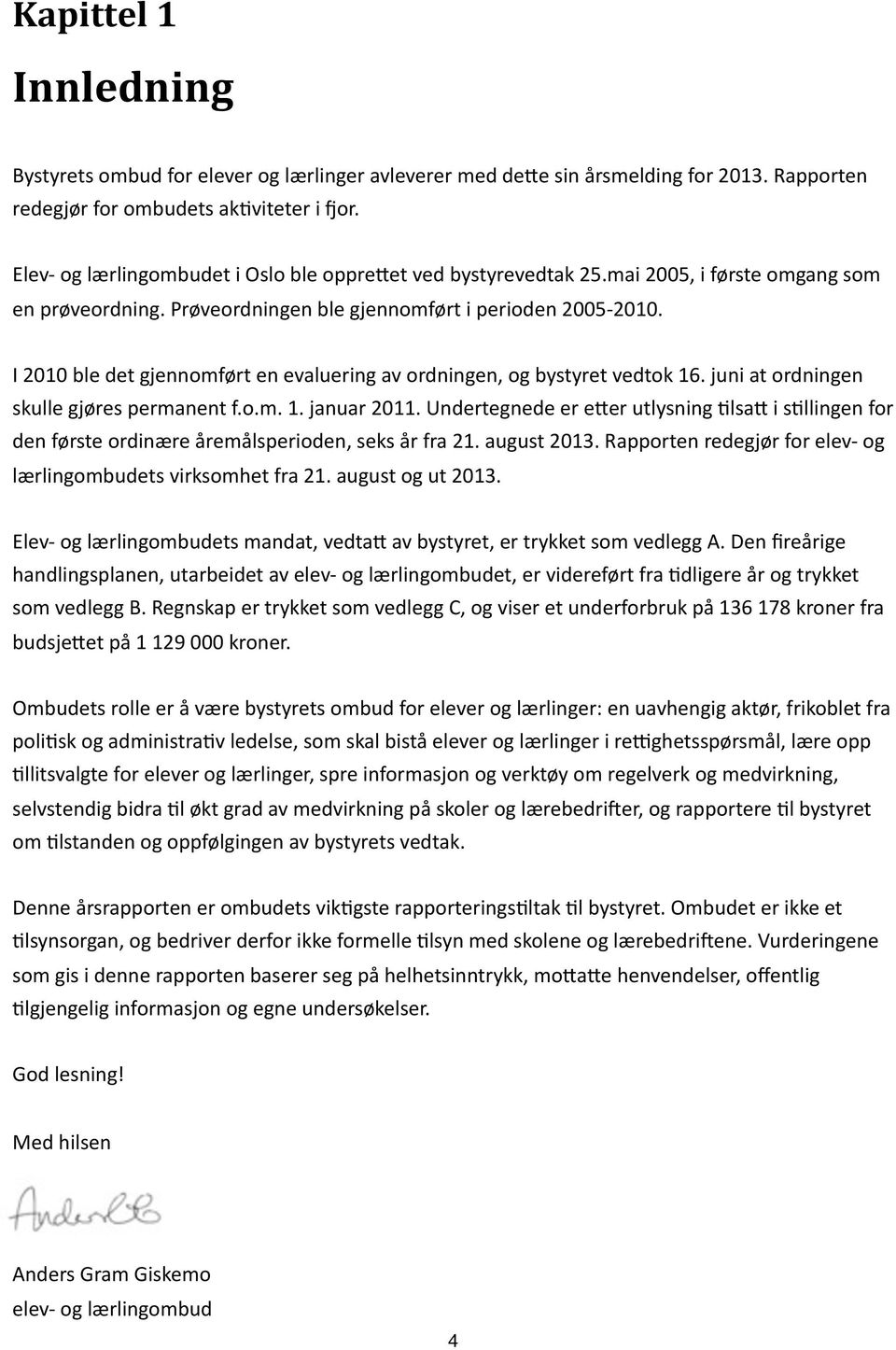 I 2010 ble det gjennomført en evaluering av ordningen, og bystyret vedtok 16. juni at ordningen skulle gjøres permanent f.o.m. 1. januar 2011.