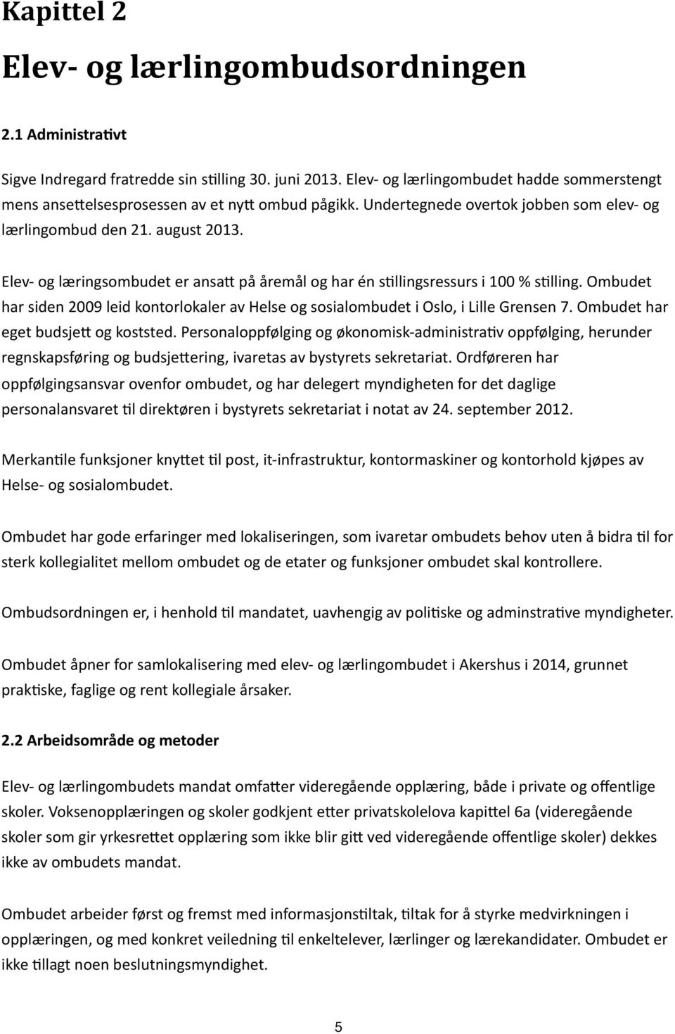 Elev- og læringsombudet er ansa= på åremål og har én sellingsressurs i 100 % selling. Ombudet har siden 2009 leid kontorlokaler av Helse og sosialombudet i Oslo, i Lille Grensen 7.