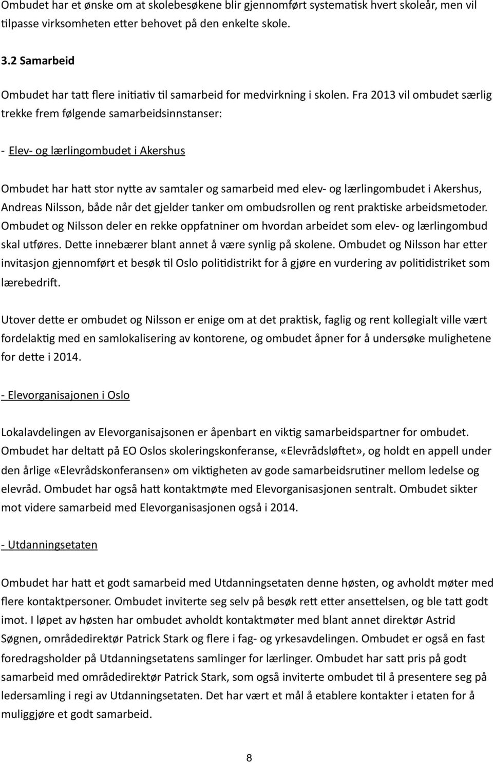 Fra 2013 vil ombudet særlig trekke frem følgende samarbeidsinnstanser: - Elev- og lærlingombudet i Akershus Ombudet har ha= stor ny=e av samtaler og samarbeid med elev- og lærlingombudet i Akershus,