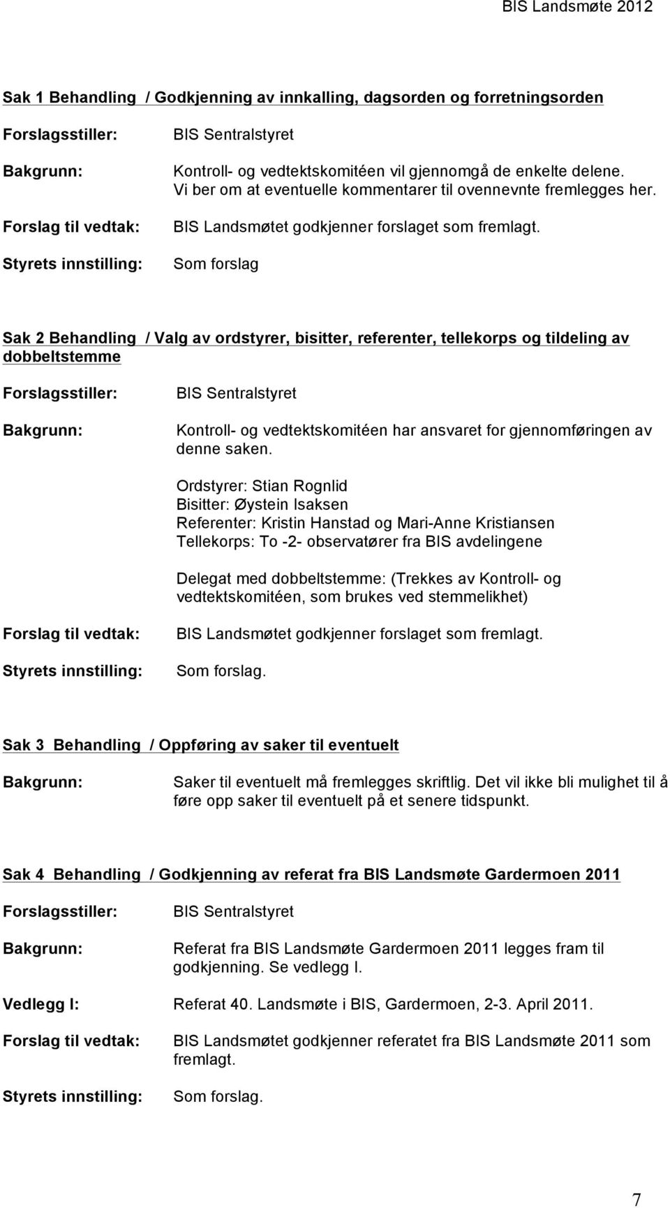 Som forslag Sak 2 Behandling / Valg av ordstyrer, bisitter, referenter, tellekorps og tildeling av dobbeltstemme Forslagsstiller: Bakgrunn: BIS Sentralstyret Kontroll- og vedtektskomitéen har