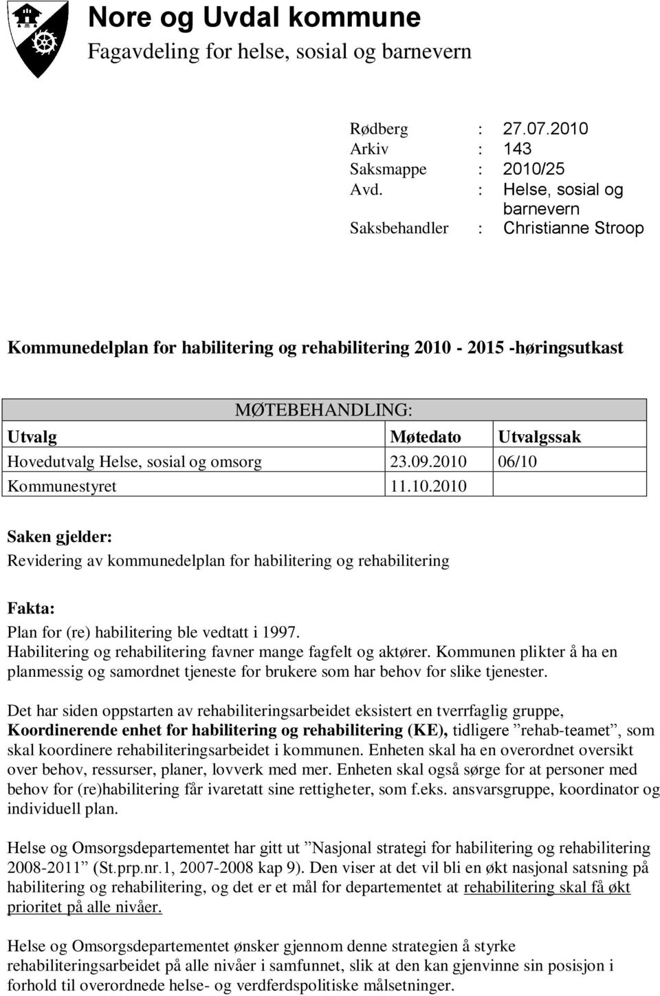 Helse, sosial og omsorg 23.09.2010 06/10 Kommunestyret 11.10.2010 Saken gjelder: Revidering av kommunedelplan for habilitering og rehabilitering Fakta: Plan for (re) habilitering ble vedtatt i 1997.