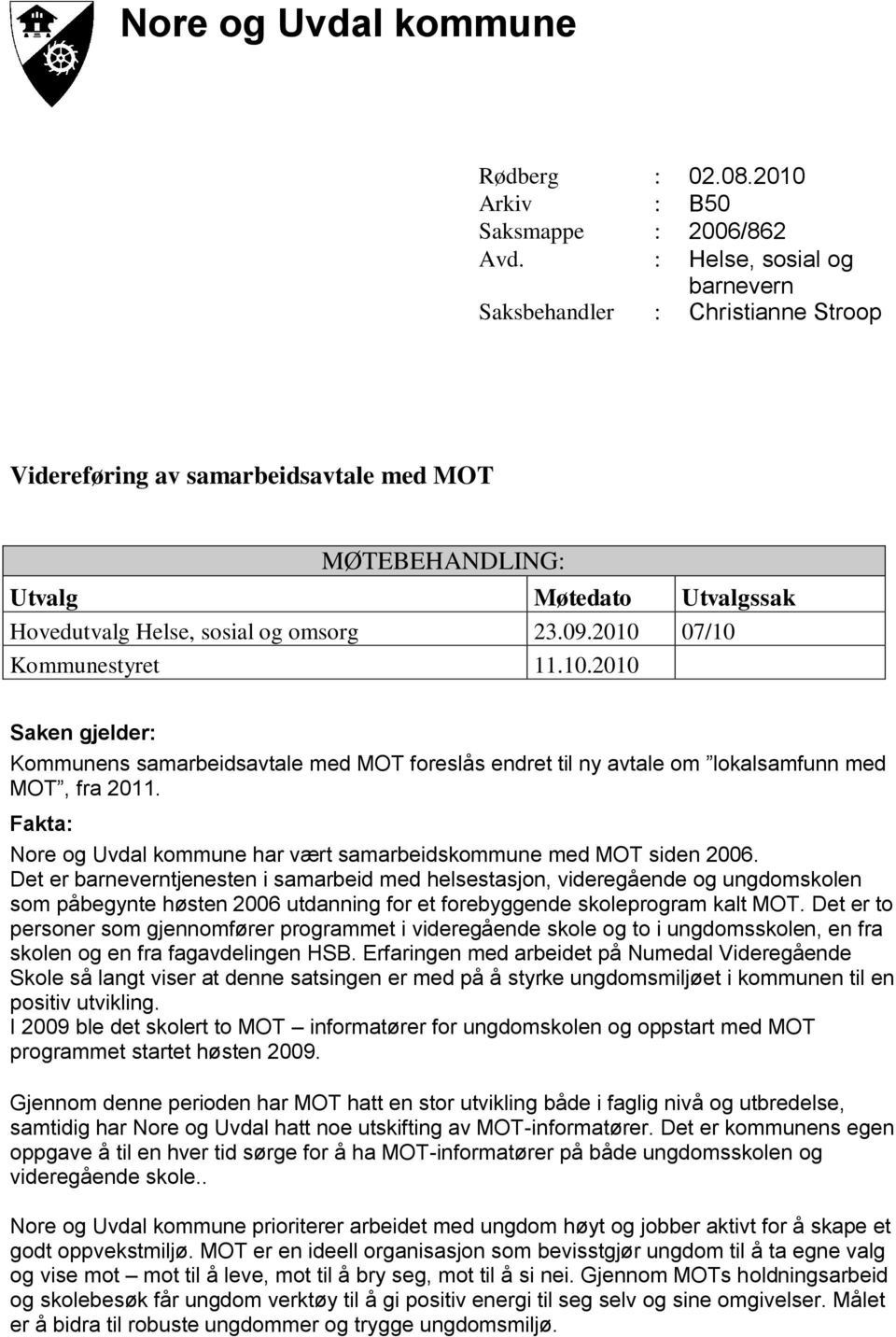 2010 07/10 Kommunestyret 11.10.2010 Saken gjelder: Kommunens samarbeidsavtale med MOT foreslås endret til ny avtale om lokalsamfunn med MOT, fra 2011.