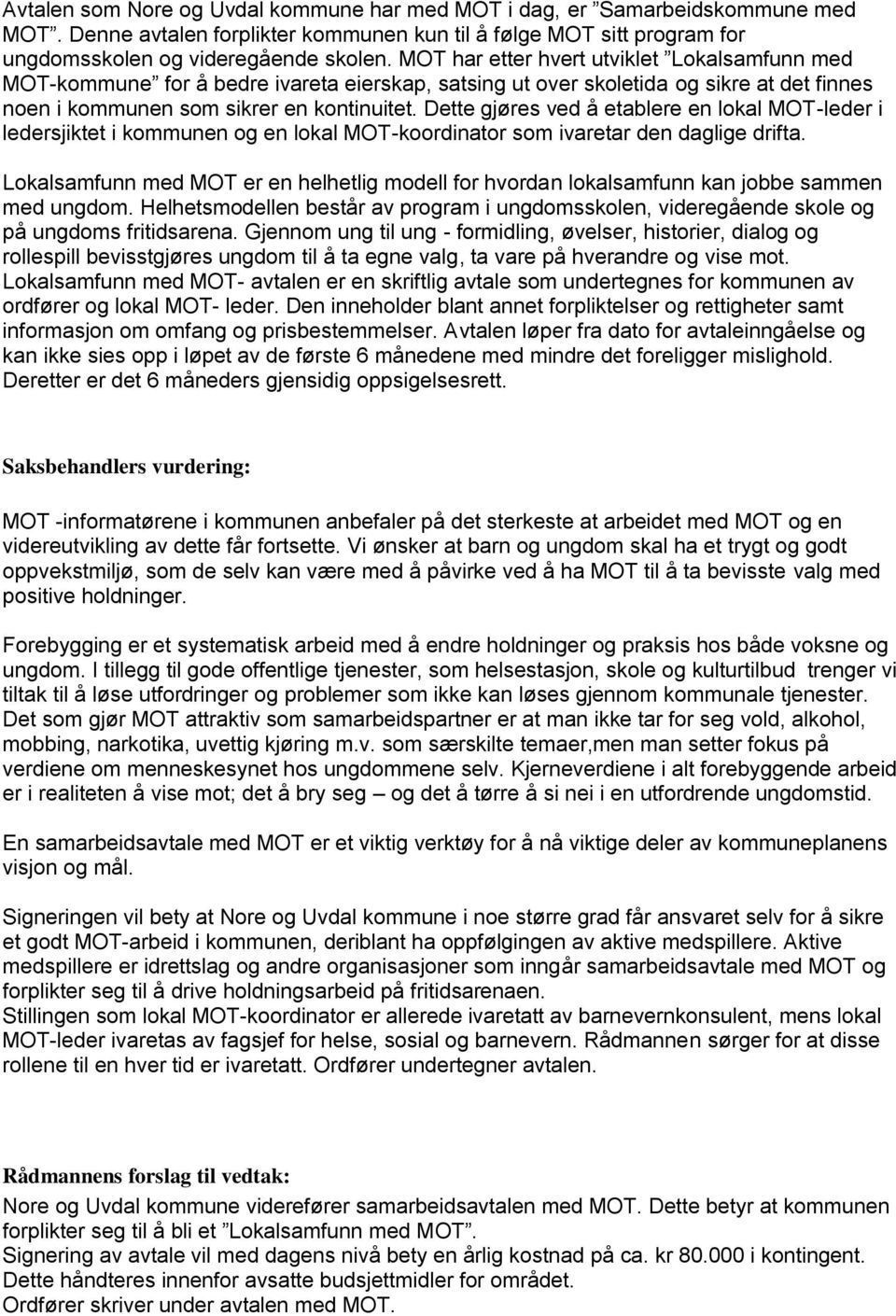 Dette gjøres ved å etablere en lokal MOT-leder i ledersjiktet i kommunen og en lokal MOT-koordinator som ivaretar den daglige drifta.