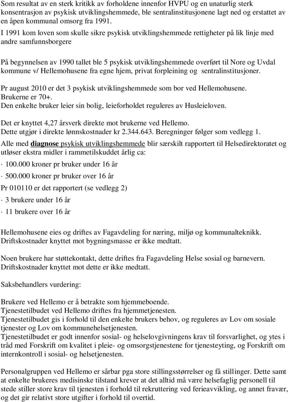 I 1991 kom loven som skulle sikre psykisk utviklingshemmede rettigheter på lik linje med andre samfunnsborgere På begynnelsen av 1990 tallet ble 5 psykisk utviklingshemmede overført til Nore og Uvdal