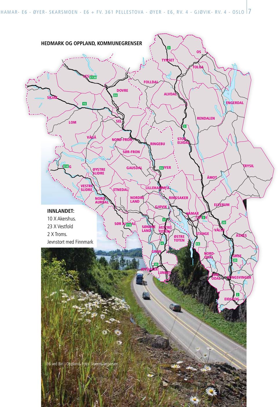 SØR-FRON VANG E16 ØYSTRE SLIDRE GAUSDAL E6ØYER ÅMOT TRYSIL VESTRE SLIDRE ETNEDAL LILLEHAMMER Innlandet: 10 X Akershus. 23 X Vestfold 2 X Troms.