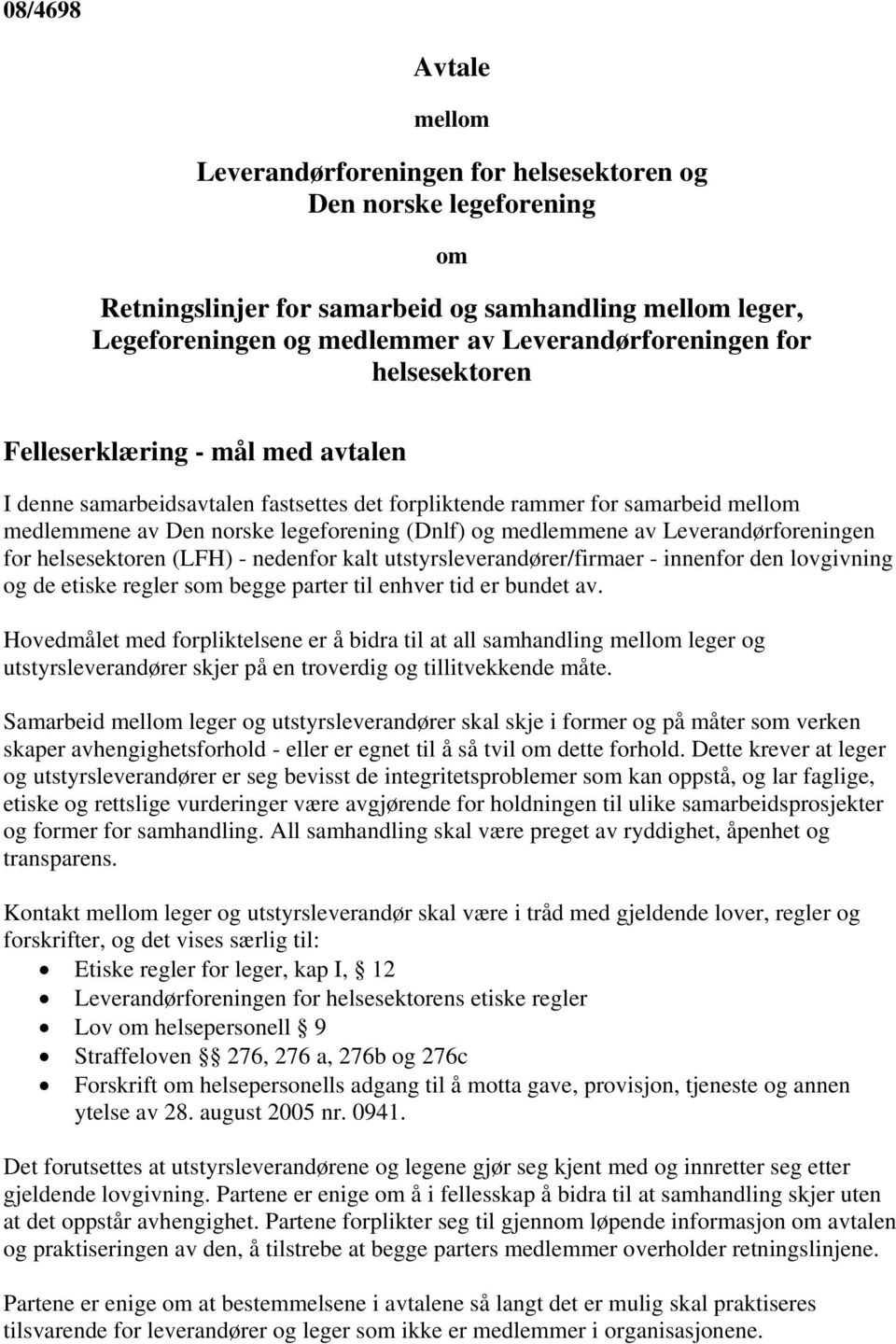 og medlemmene av Leverandørforeningen for helsesektoren (LFH) - nedenfor kalt utstyrsleverandører/firmaer - innenfor den lovgivning og de etiske regler som begge parter til enhver tid er bundet av.