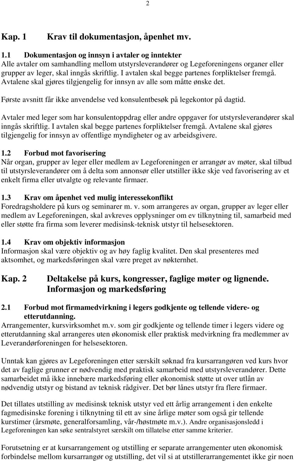 Første avsnitt får ikke anvendelse ved konsulentbesøk på legekontor på dagtid. Avtaler med leger som har konsulentoppdrag eller andre oppgaver for utstyrsleverandører skal inngås skriftlig.