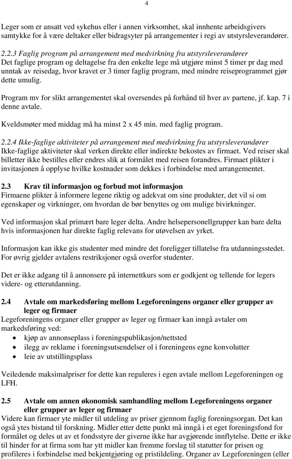 3 timer faglig program, med mindre reiseprogrammet gjør dette umulig. Program mv for slikt arrangementet skal oversendes på forhånd til hver av partene, jf. kap. 7 i denne avtale.