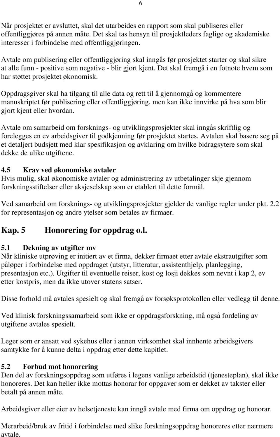 Avtale om publisering eller offentliggjøring skal inngås før prosjektet starter og skal sikre at alle funn - positive som negative - blir gjort kjent.