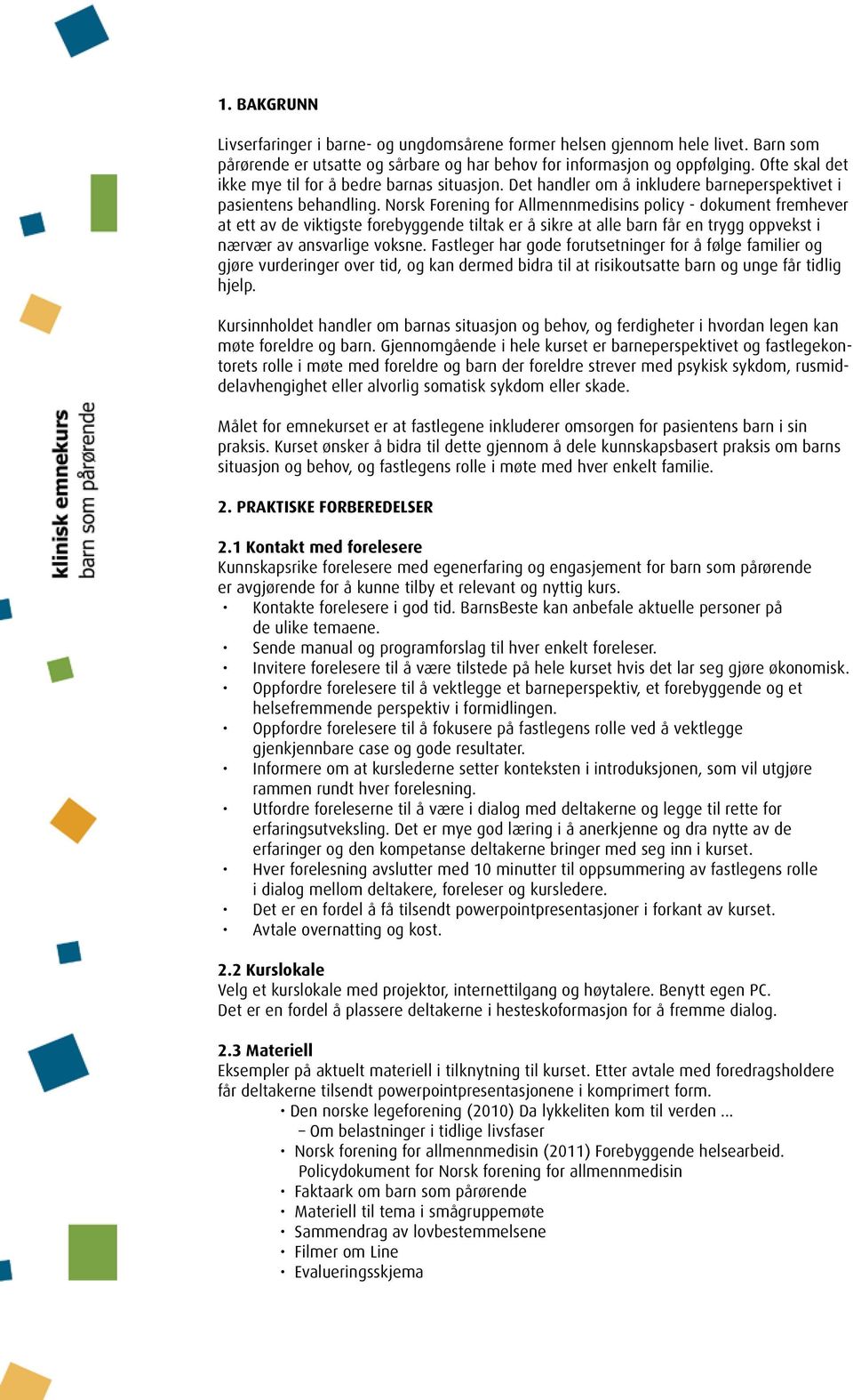 Norsk Forening for Allmennmedisins policy - dokument fremhever at ett av de viktigste forebyggende tiltak er å sikre at alle barn får en trygg oppvekst i nærvær av ansvarlige voksne.