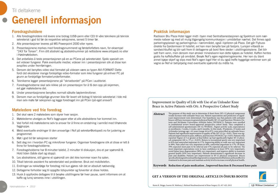 Alle presentasjoner leveres på MS Powerpoint 2000 eller nyere. 3. Presentasjonene merkes med foredragsnummeret og førsteforfatters navn, for eksempel 243 Tor Torsen.