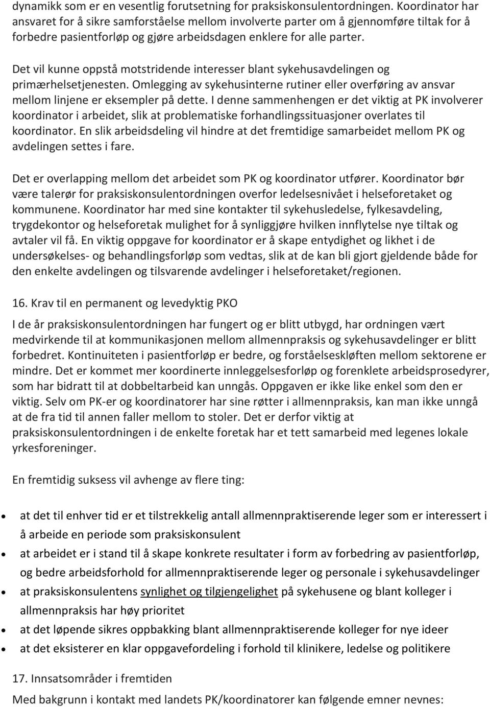 Det vil kunne oppstå motstridende interesser blant sykehusavdelingen og primærhelsetjenesten. Omlegging av sykehusinterne rutiner eller overføring av ansvar mellom linjene er eksempler på dette.