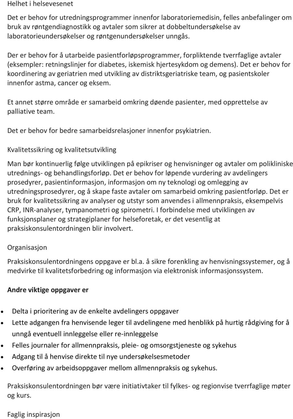 Der er behov for å utarbeide pasientforløpsprogrammer, forpliktende tverrfaglige avtaler (eksempler: retningslinjer for diabetes, iskemisk hjertesykdom og demens).