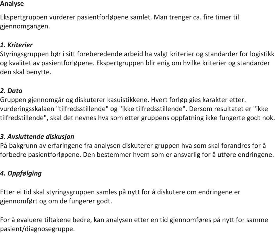 Ekspertgruppen blir enig om hvilke kriterier og standarder den skal benytte. 2. Data Gruppen gjennomgår og diskuterer kasuistikkene. Hvert forløp gies karakter etter.