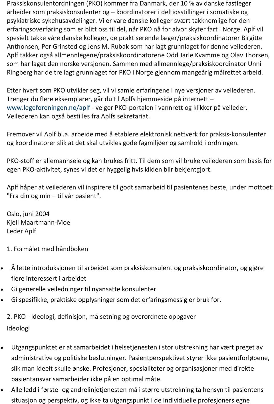 Aplf vil spesielt takke våre danske kolleger, de praktiserende læger/praksiskoordinatorer Birgitte Anthonsen, Per Grinsted og Jens M. Rubak som har lagt grunnlaget for denne veilederen.