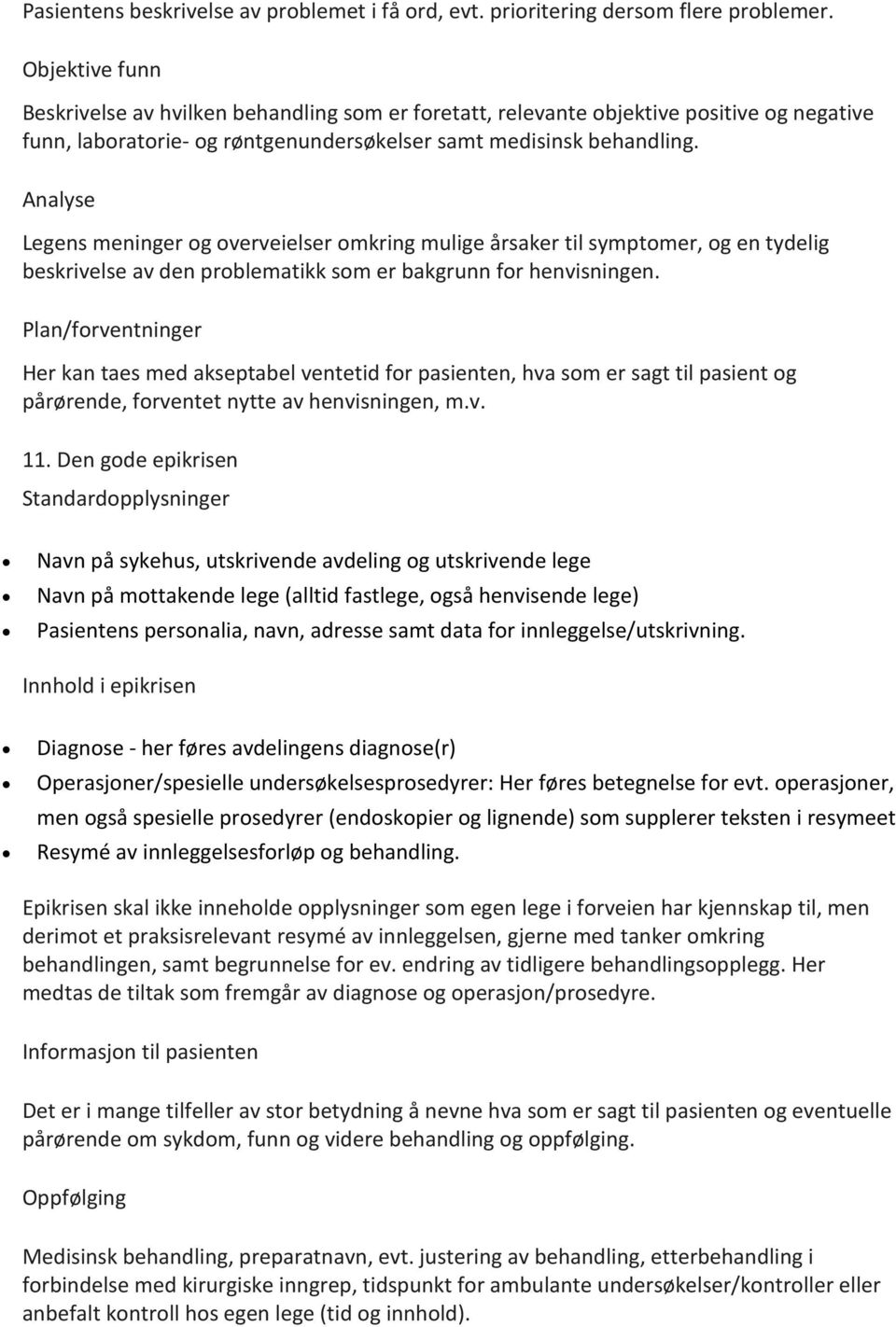 Analyse Legens meninger og overveielser omkring mulige årsaker til symptomer, og en tydelig beskrivelse av den problematikk som er bakgrunn for henvisningen.