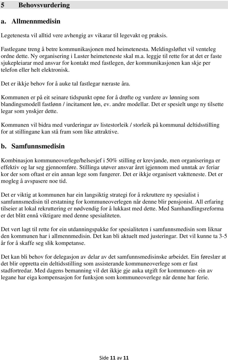 isering i Luster heimeteneste skal m.a. leggje til rette for at det er faste sjukepleiarar med ansvar for kontakt med fastlegen, der kommunikasjonen kan skje per telefon eller helt elektronisk.