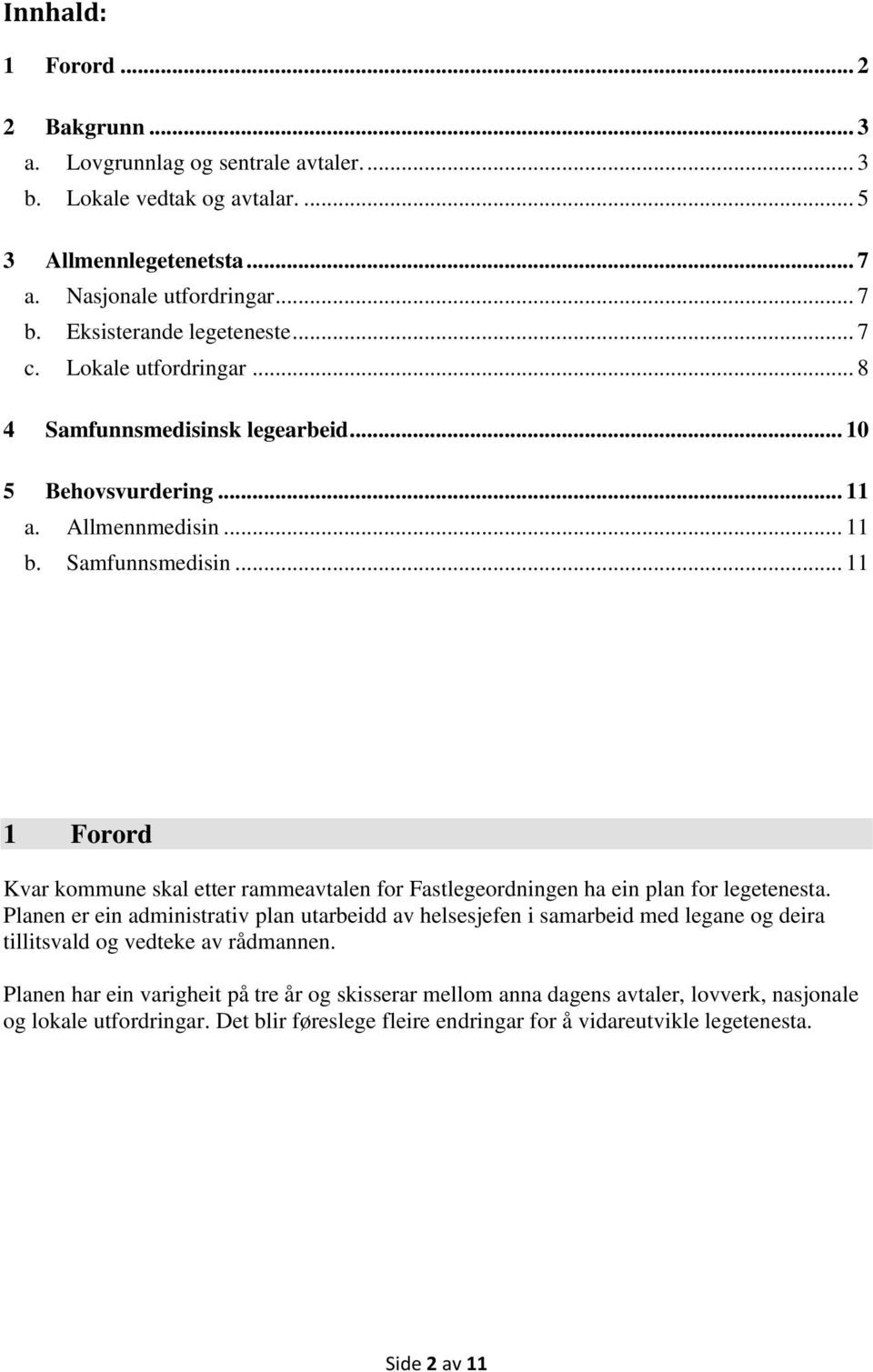 Planen er ein administrativ plan utarbeidd av helsesjefen i samarbeid med legane og deira tillitsvald og vedteke av rådmannen.