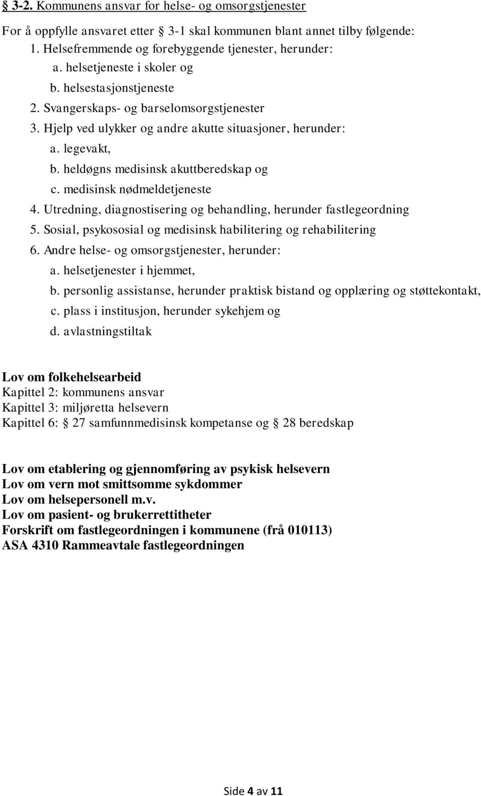 heldøgns medisinsk akuttberedskap og c. medisinsk nødmeldetjeneste 4. Utredning, diagnostisering og behandling, herunder fastlegeordning 5.