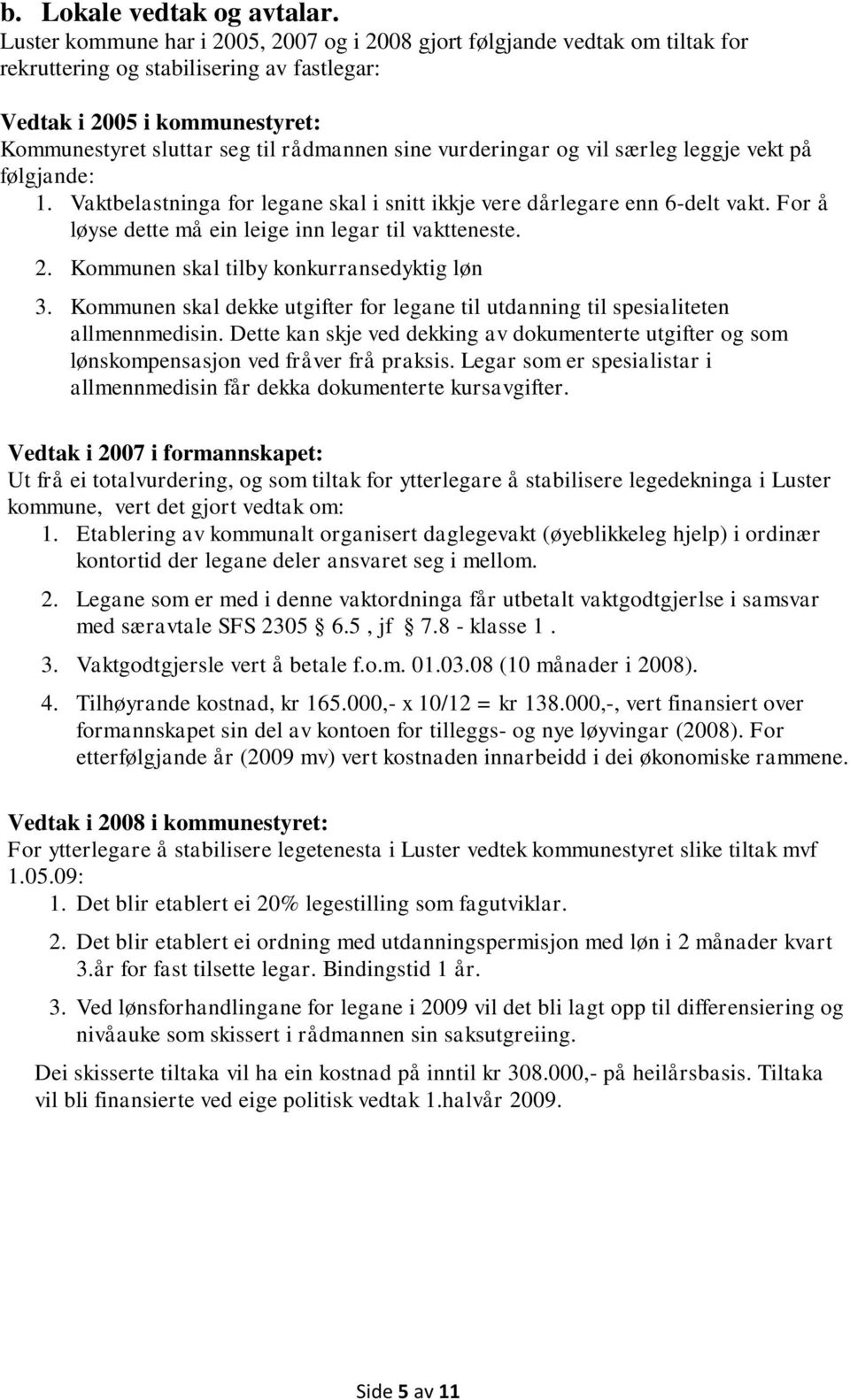 vurderingar og vil særleg leggje vekt på følgjande: 1. Vaktbelastninga for legane skal i snitt ikkje vere dårlegare enn 6-delt vakt. For å løyse dette må ein leige inn legar til vaktteneste. 2.