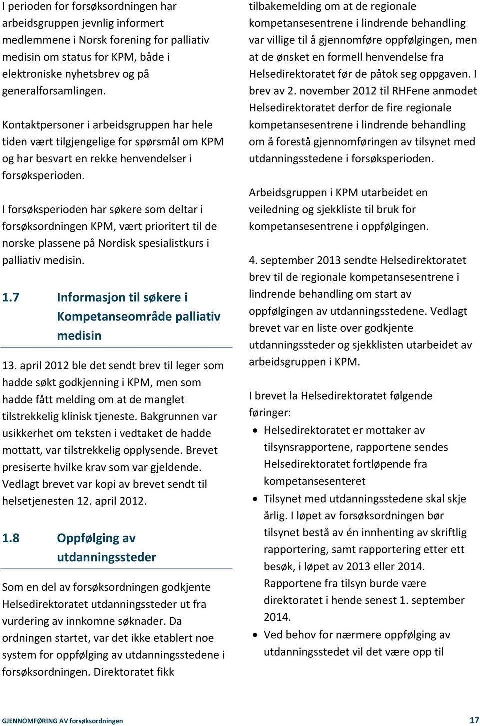 I forsøksperioden har søkere som deltar i forsøksordningen KPM, vært prioritert til de norske plassene på Nordisk spesialistkurs i palliativ medisin. 1.