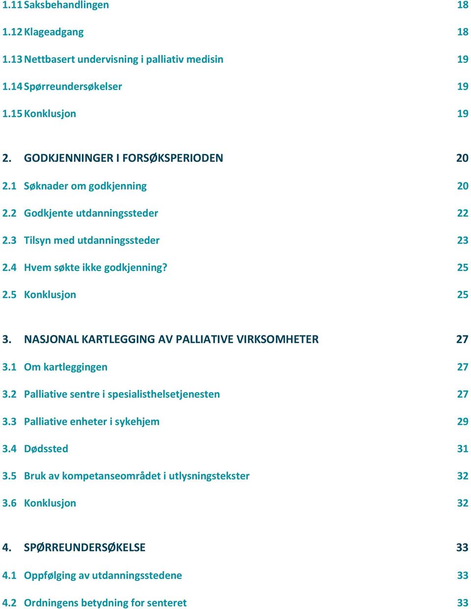 5 Konklusjon 25 3. NASJONAL KARTLEGGING AV PALLIATIVE VIRKSOMHETER 27 3.1 Om kartleggingen 27 3.2 Palliative sentre i spesialisthelsetjenesten 27 3.