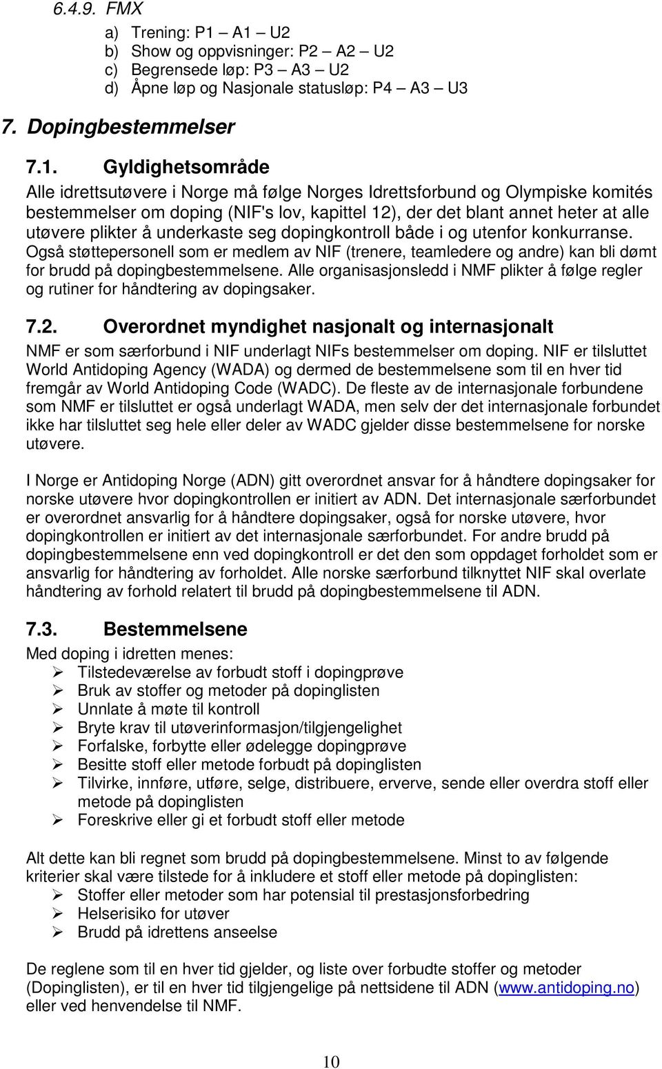 Norges Idrettsforbund og Olympiske komités bestemmelser om doping (NIF's lov, kapittel 12), der det blant annet heter at alle utøvere plikter å underkaste seg dopingkontroll både i og utenfor