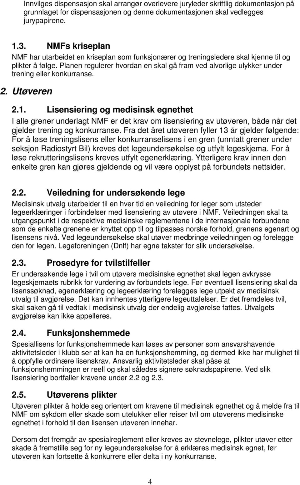 Planen regulerer hvordan en skal gå fram ved alvorlige ulykker under trening eller konkurranse. 2. Utøveren 2.1.