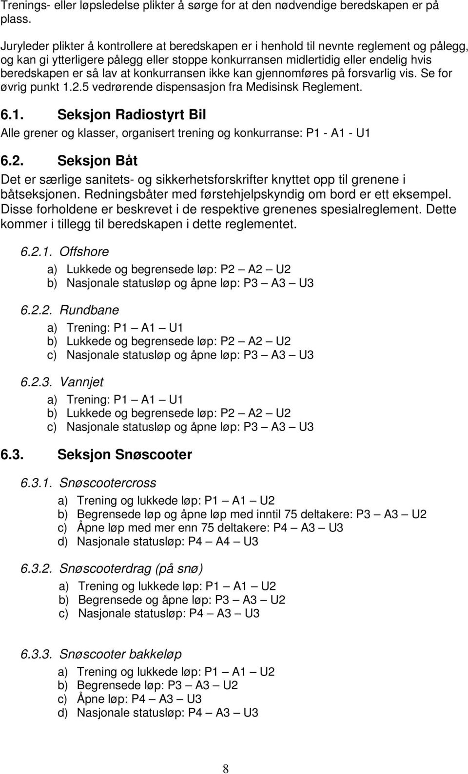 at konkurransen ikke kan gjennomføres på forsvarlig vis. Se for øvrig punkt 1.2.5 vedrørende dispensasjon fra Medisinsk Reglement. 6.1. Seksjon Radiostyrt Bil Alle grener og klasser, organisert trening og konkurranse: P1 - A1 - U1 6.