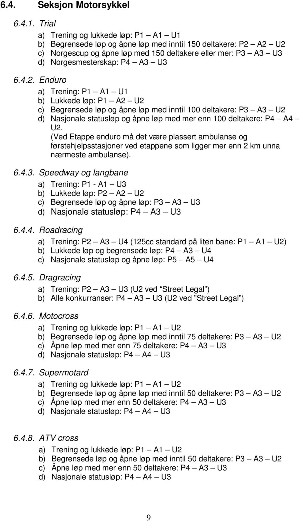 6.4.2. Enduro a) Trening: P1 A1 U1 b) Lukkede løp: P1 A2 U2 c) Begrensede løp og åpne løp med inntil 100 deltakere: P3 A3 U2 d) Nasjonale statusløp og åpne løp med mer enn 100 deltakere: P4 A4 U2.