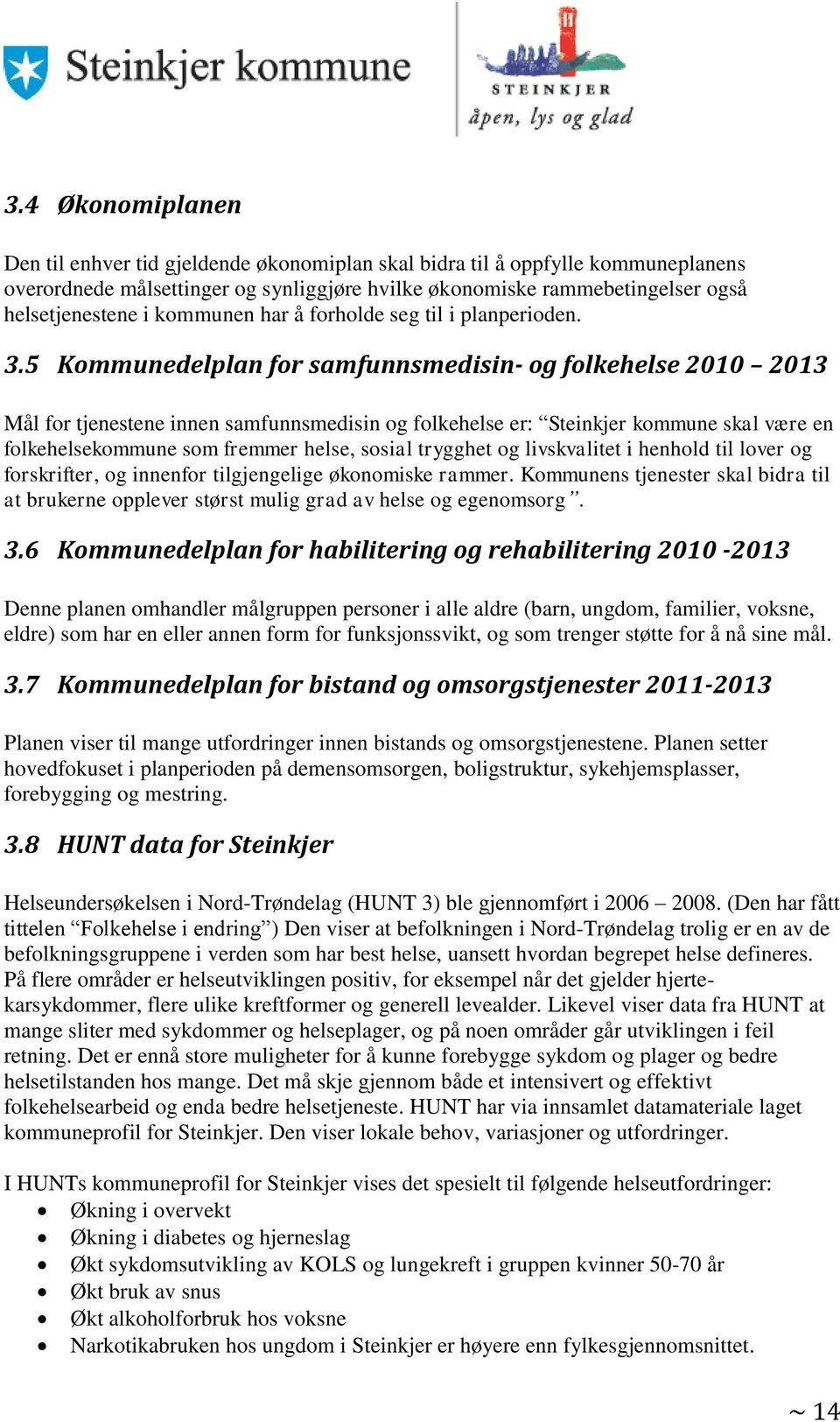 5 Kommunedelplan for samfunnsmedisin- og folkehelse 2010 2013 Mål for tjenestene innen samfunnsmedisin og folkehelse er: Steinkjer kommune skal være en folkehelsekommune som fremmer helse, sosial