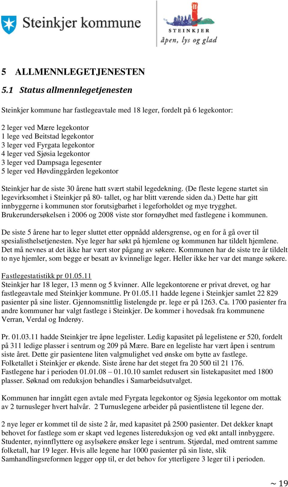 leger ved Sjøsia legekontor 3 leger ved Dampsaga legesenter 5 leger ved Høvdinggården legekontor Steinkjer har de siste 30 årene hatt svært stabil legedekning.