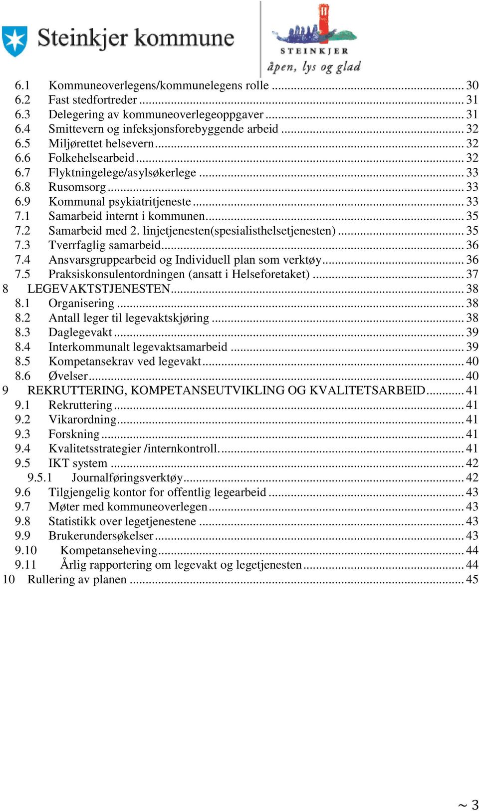 2 Samarbeid med 2. linjetjenesten(spesialisthelsetjenesten)... 35 7.3 Tverrfaglig samarbeid... 36 7.4 Ansvarsgruppearbeid og Individuell plan som verktøy... 36 7.5 Praksiskonsulentordningen (ansatt i Helseforetaket).