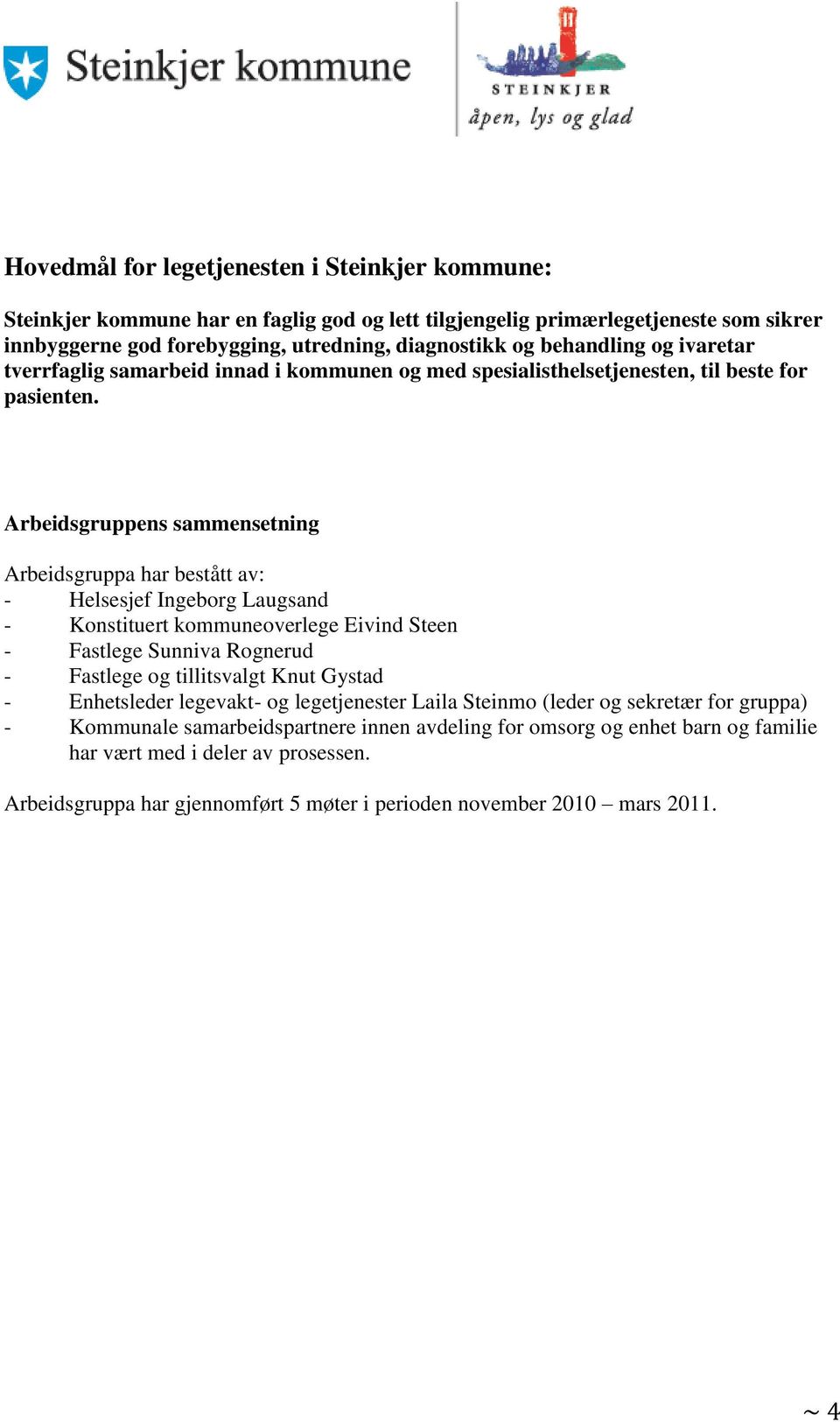 Arbeidsgruppens sammensetning Arbeidsgruppa har bestått av: - Helsesjef Ingeborg Laugsand - Konstituert kommuneoverlege Eivind Steen - Fastlege Sunniva Rognerud - Fastlege og tillitsvalgt Knut