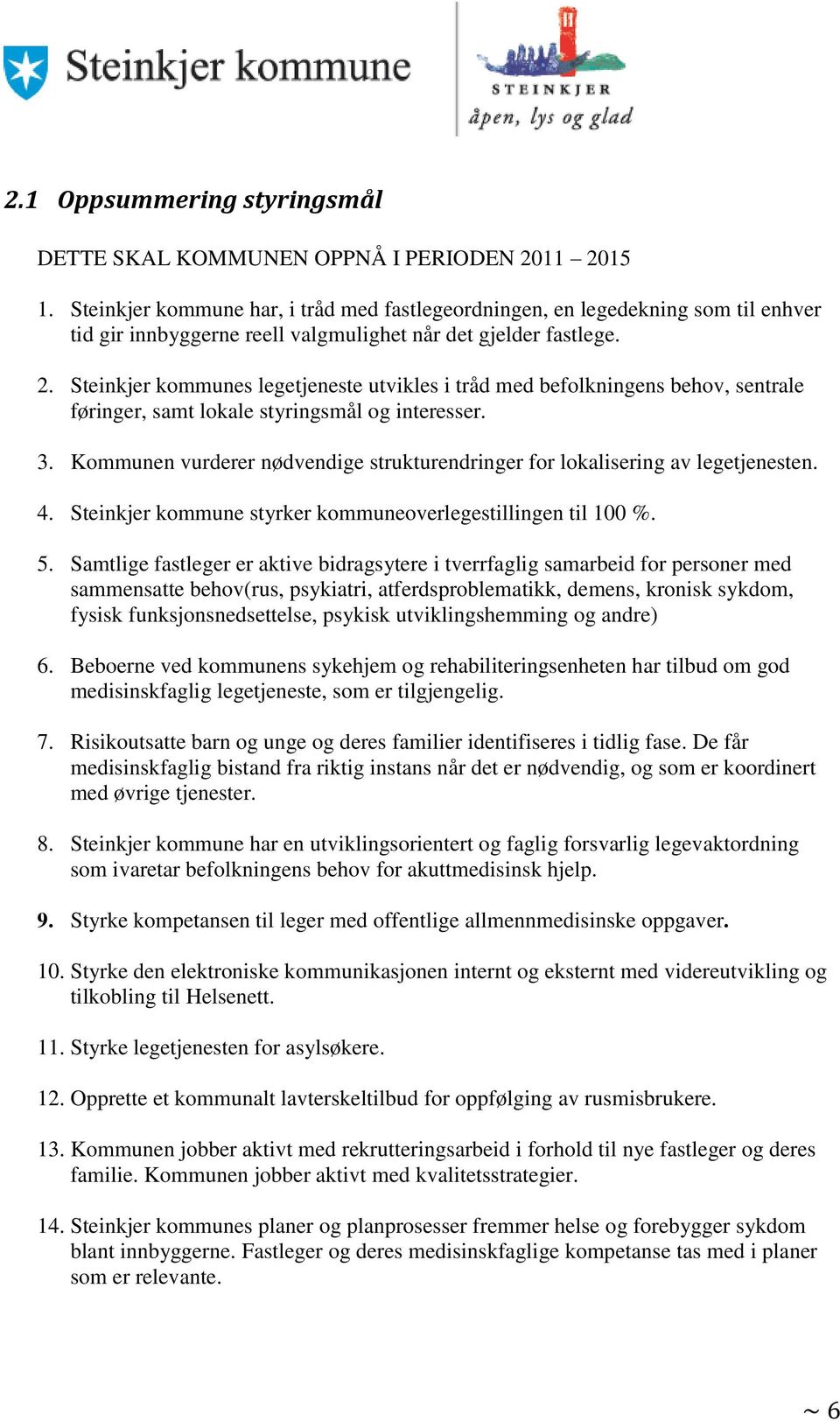 Steinkjer kommunes legetjeneste utvikles i tråd med befolkningens behov, sentrale føringer, samt lokale styringsmål og interesser. 3.