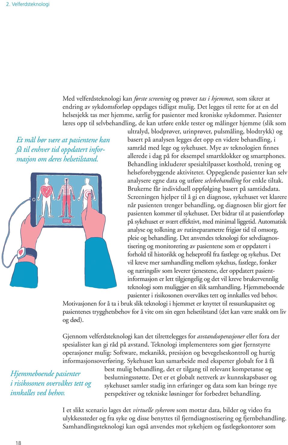 Pasienter læres opp til selvbehandling, de kan utføre enkle tester og målinger hjemme (slik som ultralyd, blodprøver, urinprøver, pulsmåling, blodtrykk) og basert på analysen legges det opp en videre