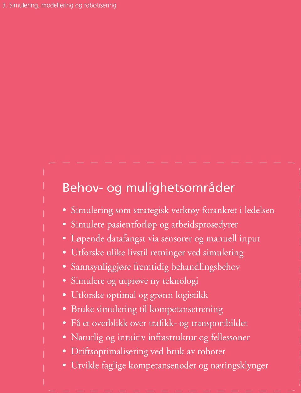 behandlingsbehov Simulere og utprøve ny teknologi Utforske optimal og grønn logistikk Bruke simulering til kompetansetrening Få et overblikk over