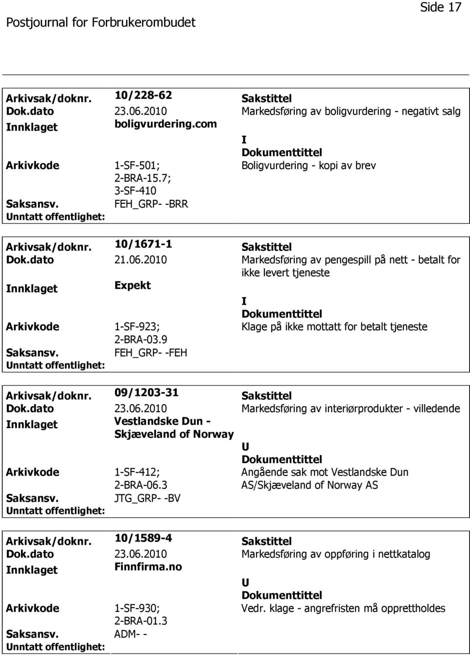 2010 Markedsføring av pengespill på nett - betalt for ikke levert tjeneste nnklaget Expekt 1-SF-923; 2-BRA-03.9 Klage på ikke mottatt for betalt tjeneste FEH_GRP- -FEH Arkivsak/doknr.