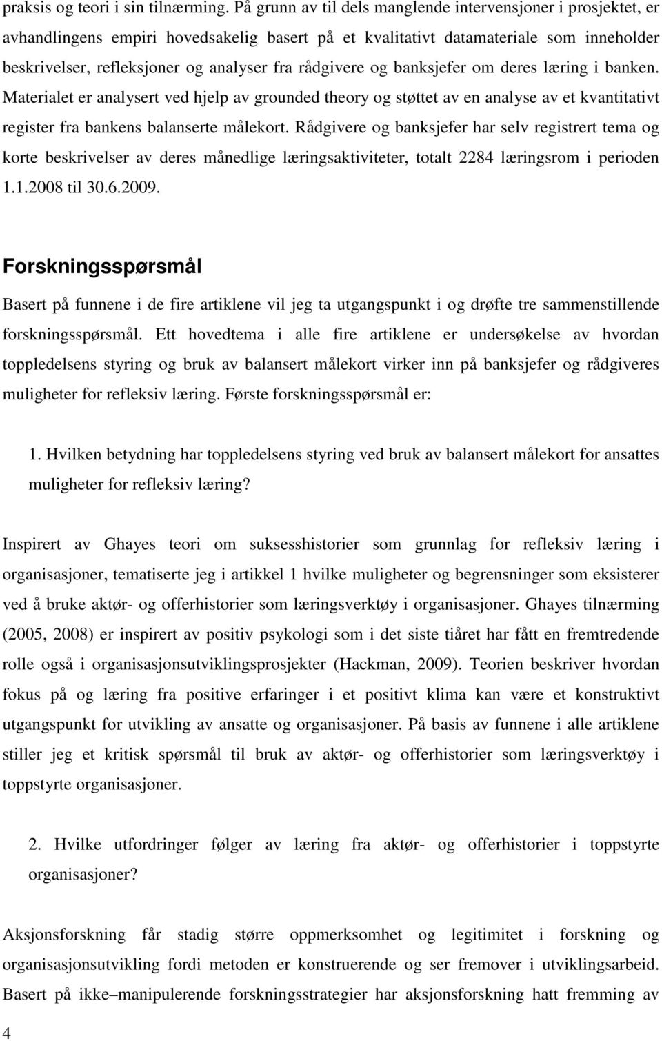 rådgivere og banksjefer om deres læring i banken. Materialet er analysert ved hjelp av grounded theory og støttet av en analyse av et kvantitativt register fra bankens balanserte målekort.