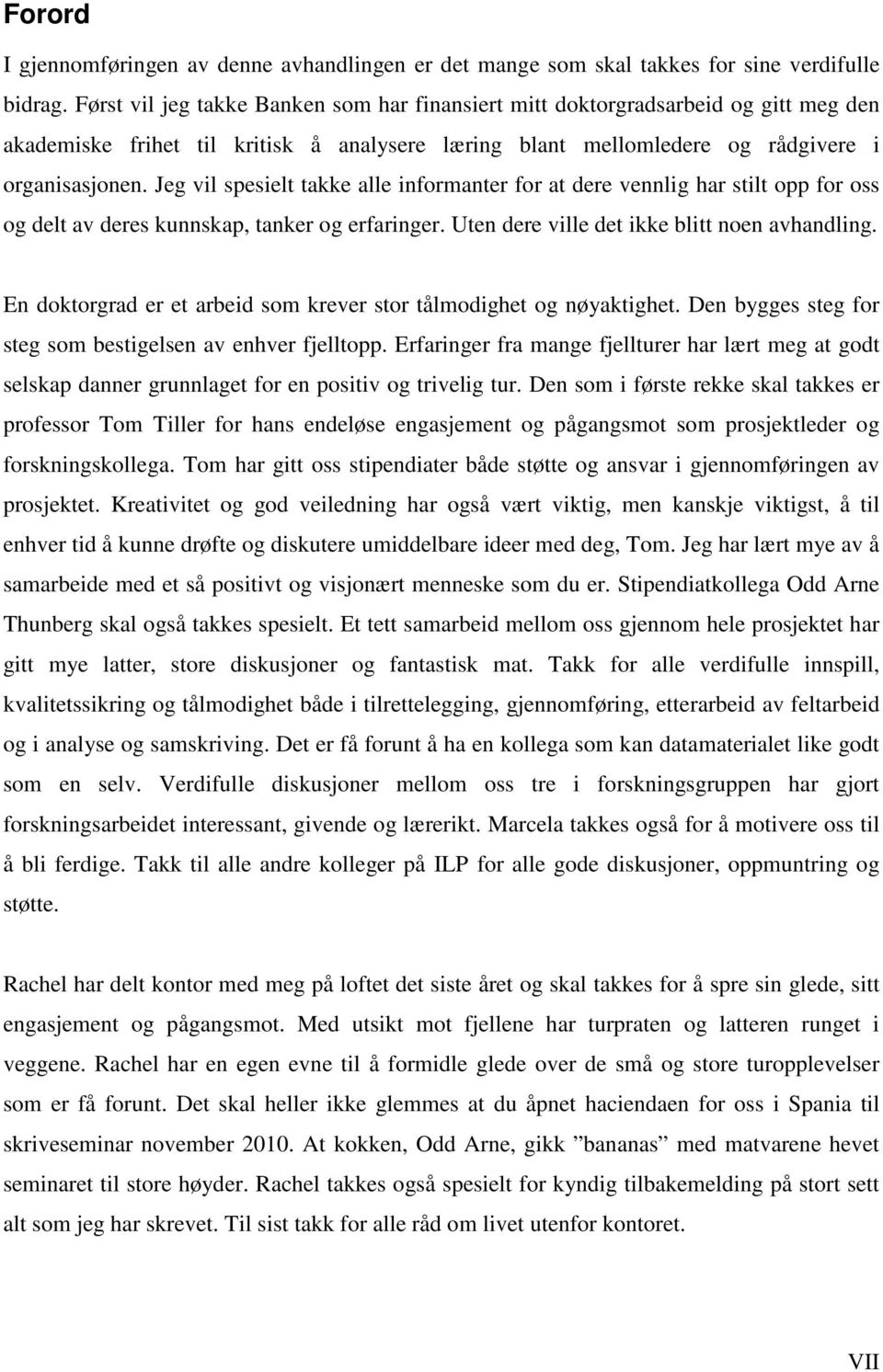 Jeg vil spesielt takke alle informanter for at dere vennlig har stilt opp for oss og delt av deres kunnskap, tanker og erfaringer. Uten dere ville det ikke blitt noen avhandling.