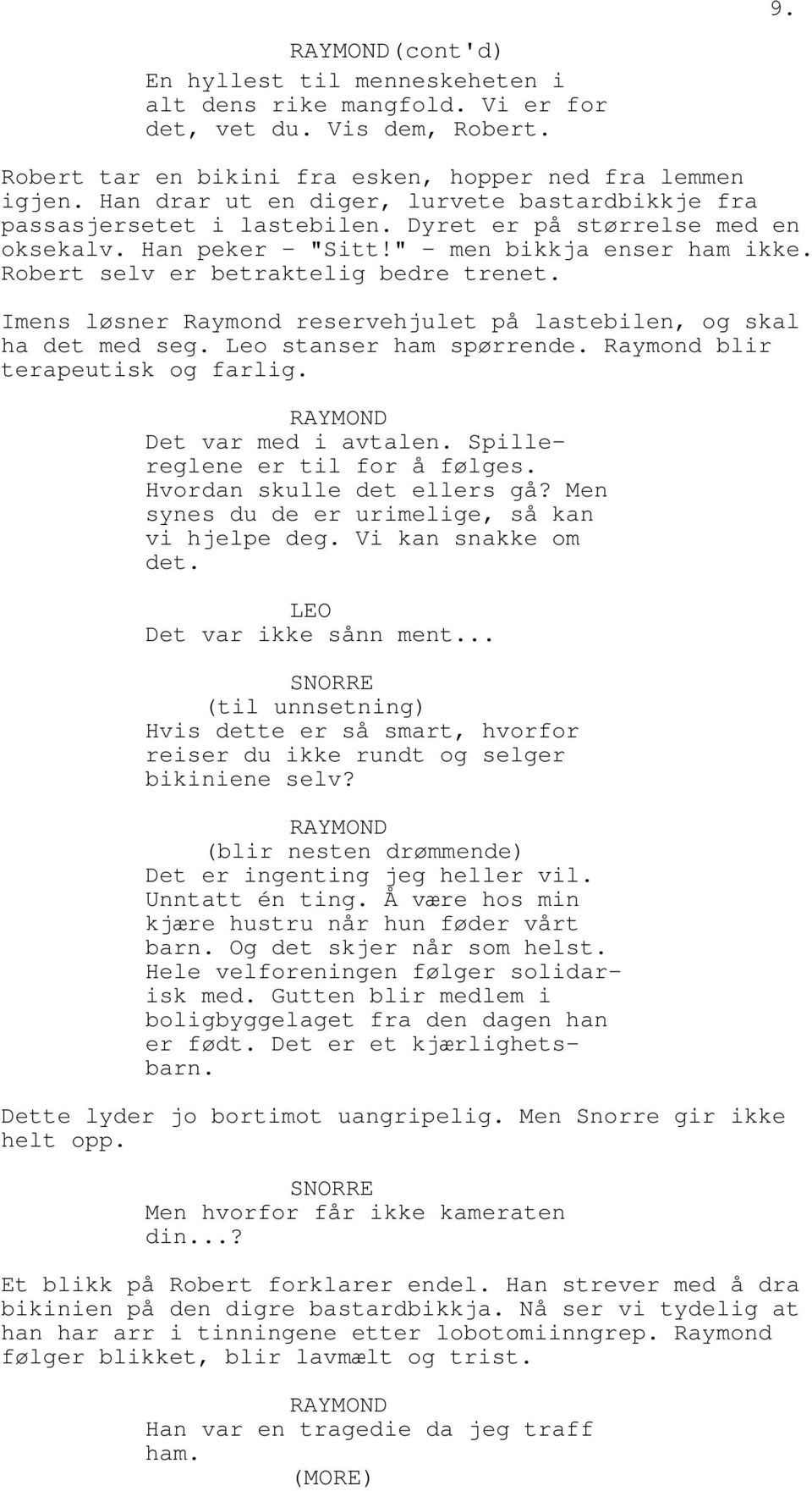 Robert selv er betraktelig bedre trenet. Imens løsner Raymond reservehjulet på lastebilen, og skal ha det med seg. Leo stanser ham spørrende. Raymond blir terapeutisk og farlig.