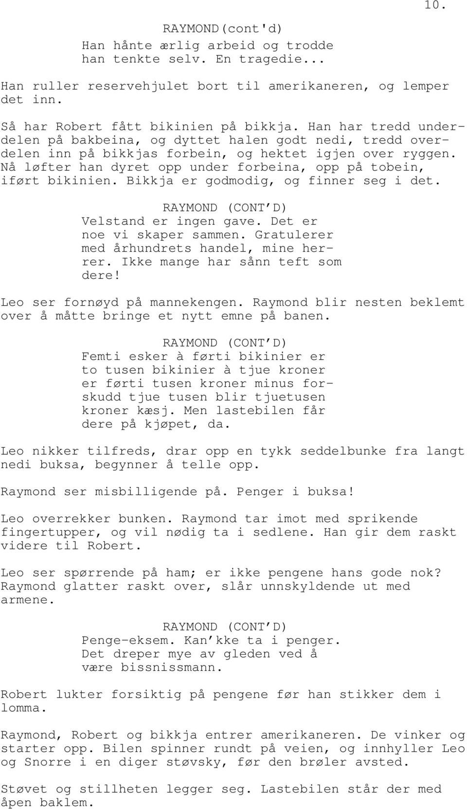 Nå løfter han dyret opp under forbeina, opp på tobein, iført bikinien. Bikkja er godmodig, og finner seg i det. RAYMOND (CONT D) Velstand er ingen gave. Det er noe vi skaper sammen.