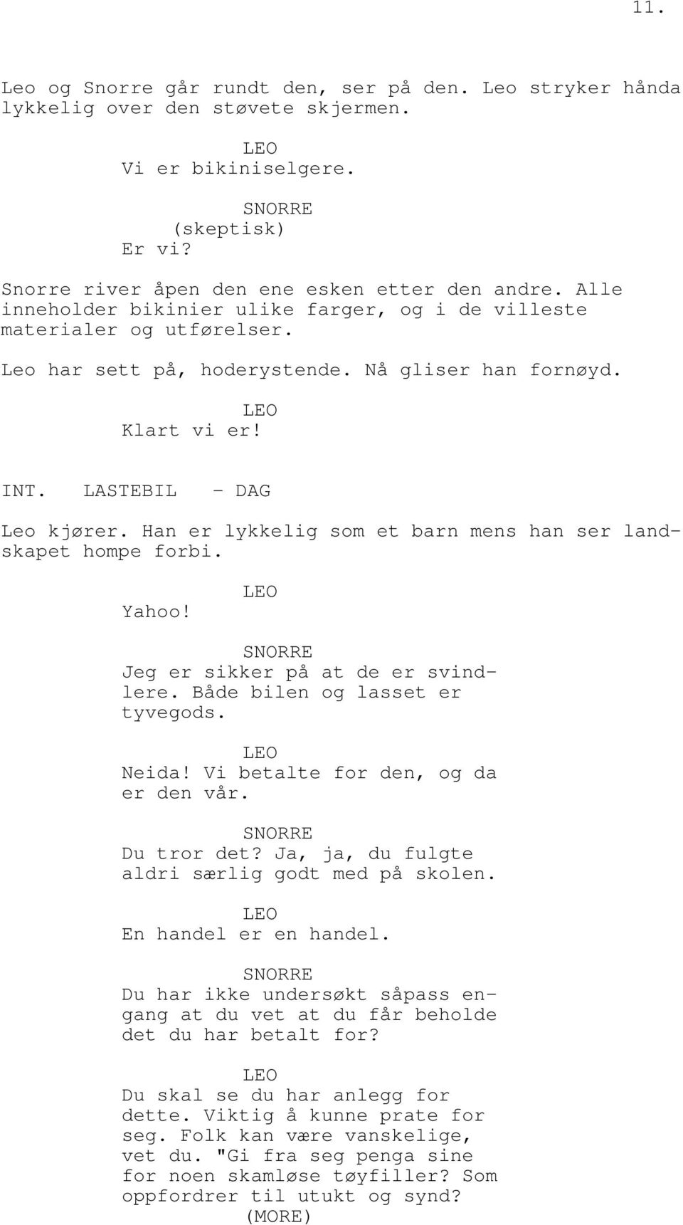 Han er lykkelig som et barn mens han ser landskapet hompe forbi. Yahoo! Jeg er sikker på at de er svindlere. Både bilen og lasset er tyvegods. Neida! Vi betalte for den, og da er den vår. Du tror det?