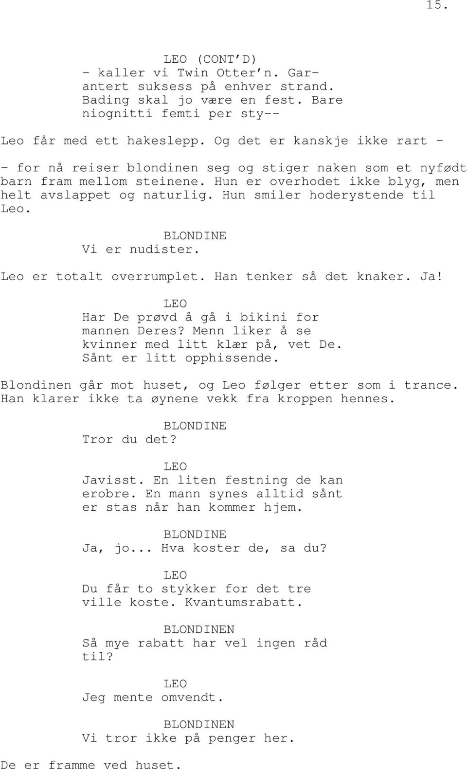 Hun smiler hoderystende til Leo. BLONDINE Vi er nudister. Leo er totalt overrumplet. Han tenker så det knaker. Ja! Har De prøvd å gå i bikini for mannen Deres?