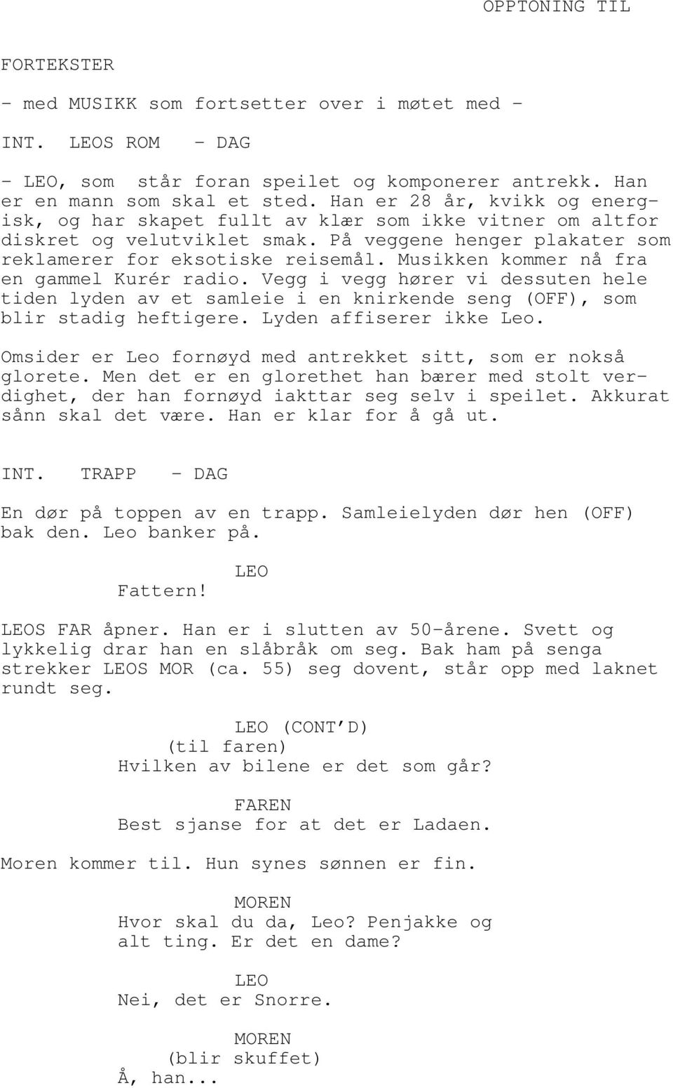 Musikken kommer nå fra en gammel Kurér radio. Vegg i vegg hører vi dessuten hele tiden lyden av et samleie i en knirkende seng (OFF), som blir stadig heftigere. Lyden affiserer ikke Leo.