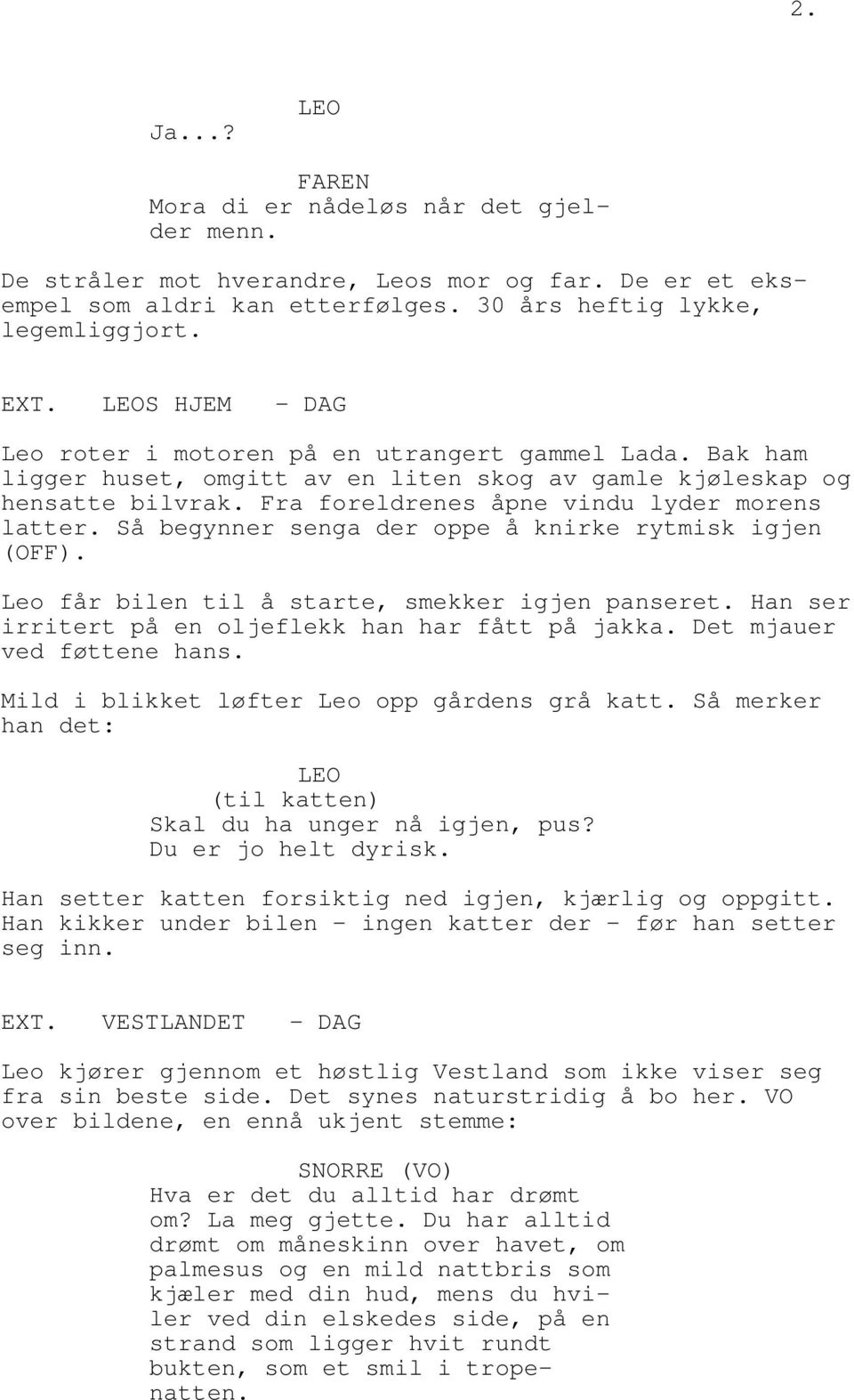 Så begynner senga der oppe å knirke rytmisk igjen (OFF). Leo får bilen til å starte, smekker igjen panseret. Han ser irritert på en oljeflekk han har fått på jakka. Det mjauer ved føttene hans.