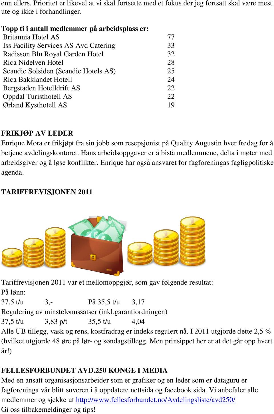 Hotels AS) 25 Rica Bakklandet Hotell 24 Bergstaden Hotelldrift AS 22 Oppdal Turisthotell AS 22 Ørland Kysthotell AS 19 FRIKJØP AV LEDER Enrique Mora er frikjøpt fra sin jobb som resepsjonist på