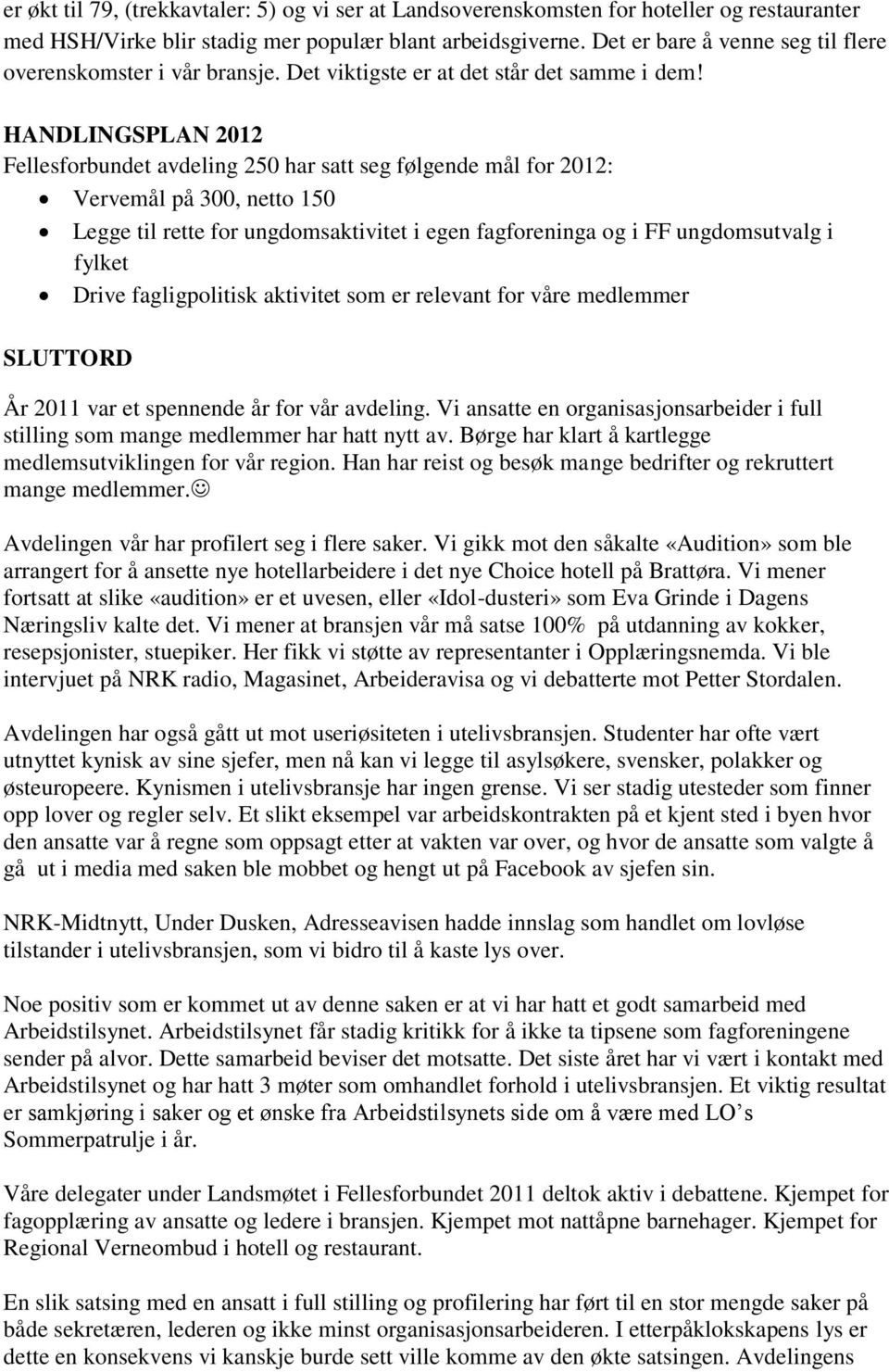 HANDLINGSPLAN 2012 Fellesforbundet avdeling 250 har satt seg følgende mål for 2012: Vervemål på 300, netto 150 Legge til rette for ungdomsaktivitet i egen fagforeninga og i FF ungdomsutvalg i fylket