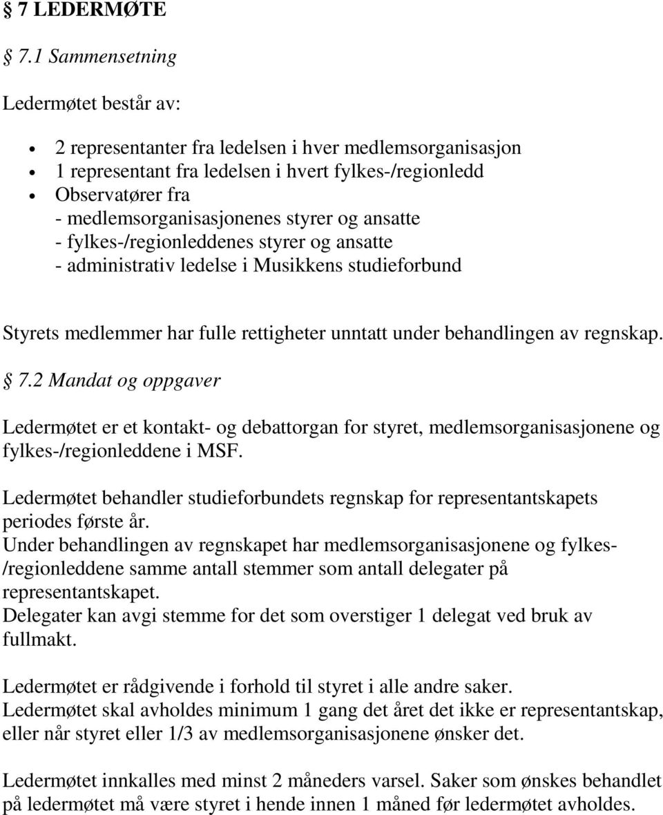 og ansatte - fylkes-/regionleddenes styrer og ansatte - administrativ ledelse i Musikkens studieforbund Styrets medlemmer har fulle rettigheter unntatt under behandlingen av regnskap. 7.